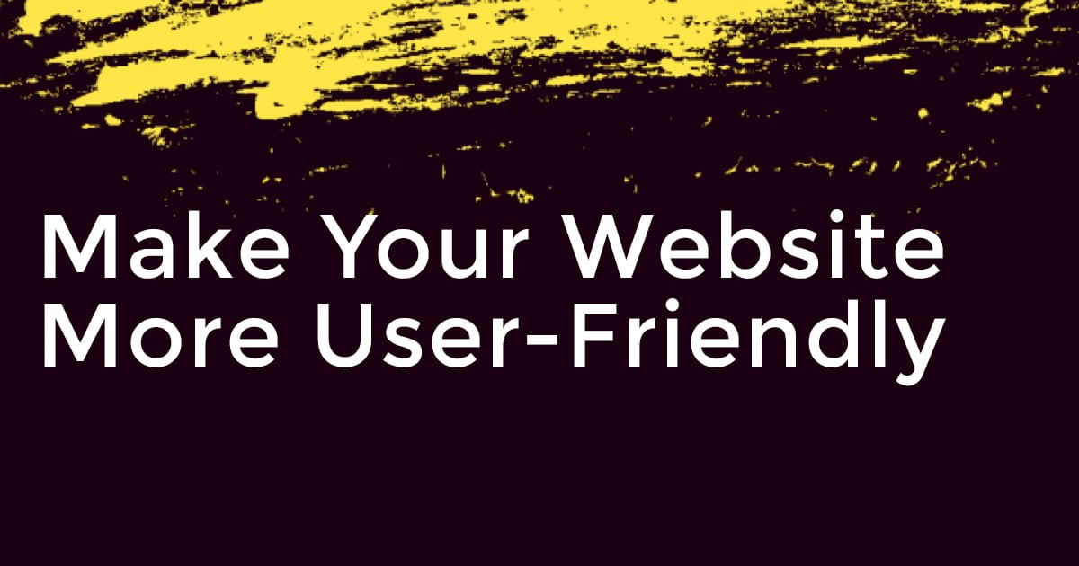 5 Fail-Proof Tips to Make Your Website More User-Friendly