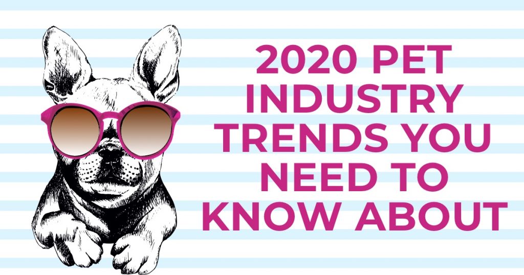 2020 Pet Industry Trends You Need To Know About