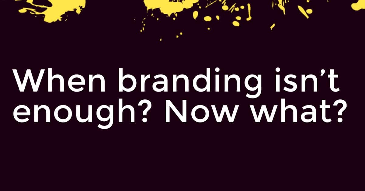 What Do You Do When Branding Isn’t Enough?