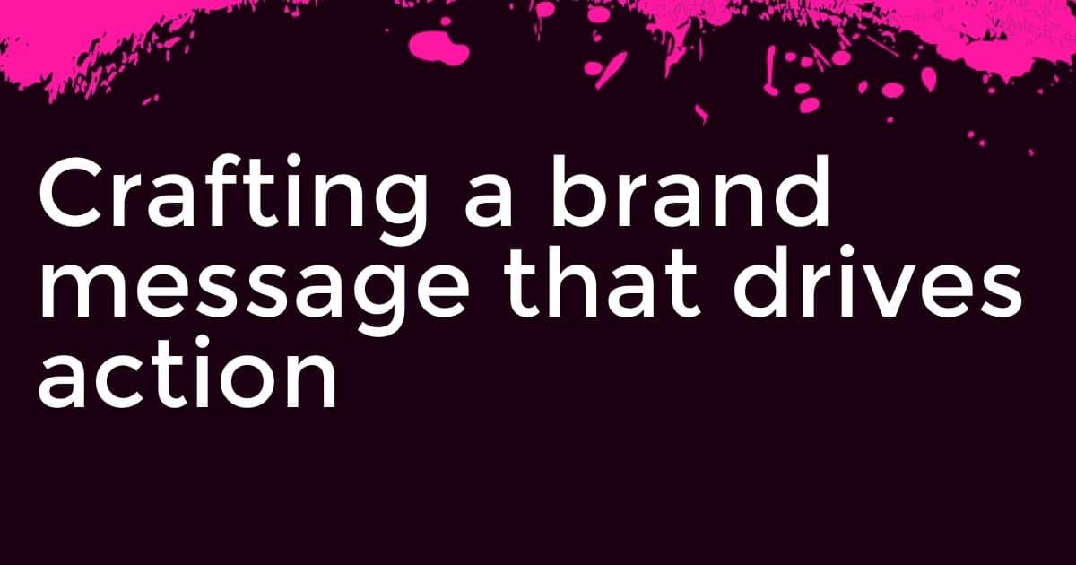 Crafting a brand message that drives action